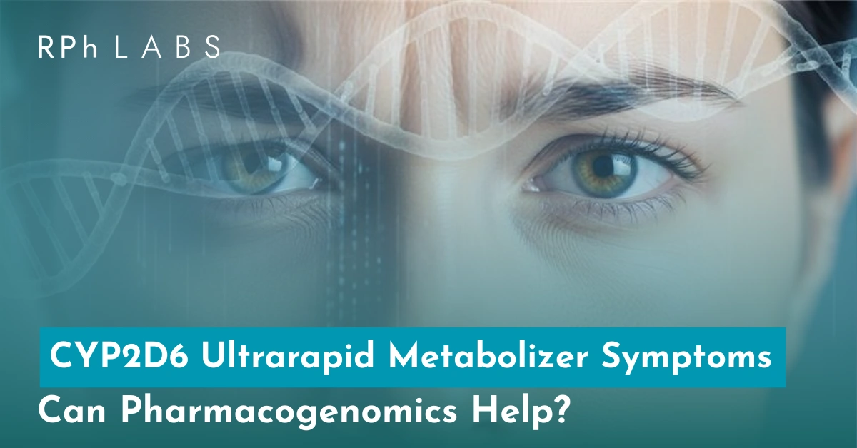 CYP2D6 Ultrarapid Metabolizer Symptoms: Can Pharmacogenomics Help?