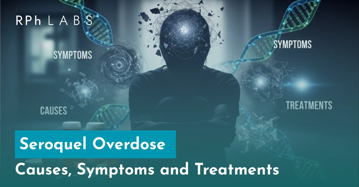 Seroquel Overdose: Causes, Symptoms and Treatments