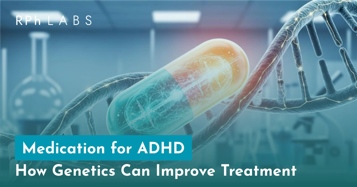 Medication for ADHD: How Genetics Can Improve Treatment